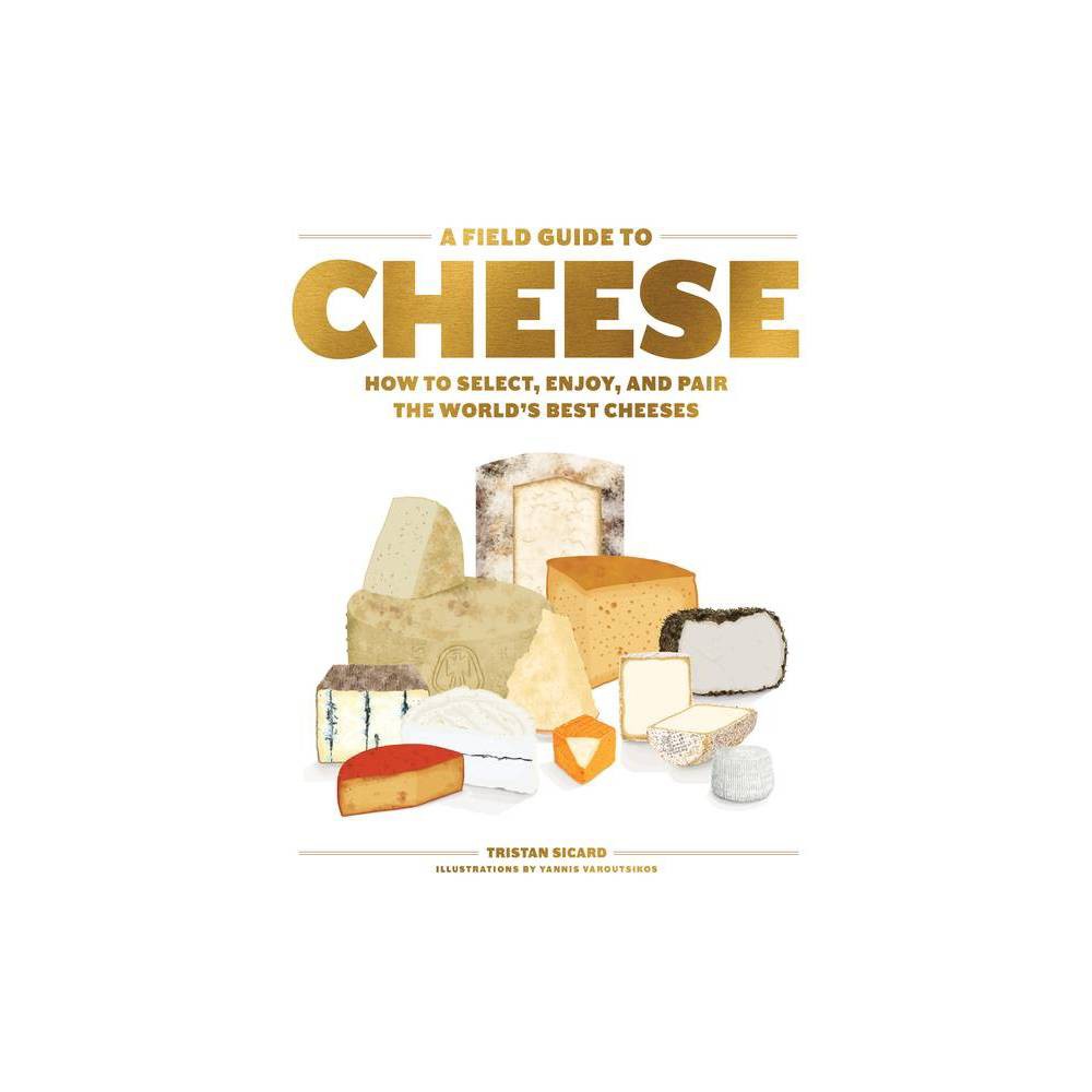 Field Guide to Cheese: How to Select, Enjoy, and Pair the World's Best Cheese