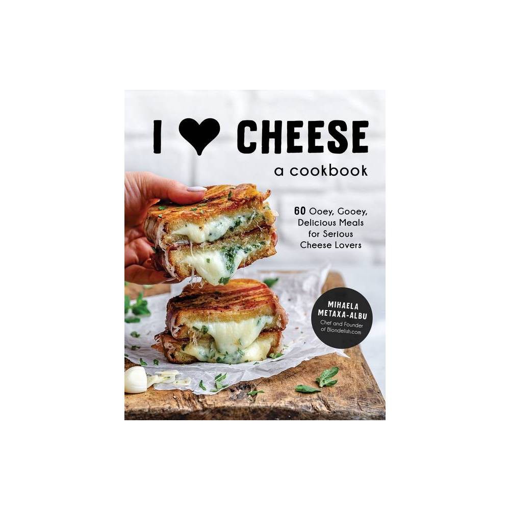I Heart Cheese: A Cookbook
