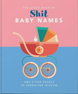 Little Book of Shit Baby Names: And Other Pearls of Parenting Wisdom