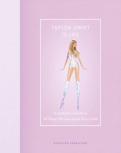 TAYLOR SWIFT IS LIFE-A SUPERFAN'S GUIDE TO ALL THINGS WE LOVE ABOUT TAYLOR SWIFT