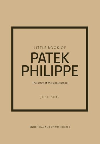 Little Book of Patek Philippe: The Story of the Iconic Brand