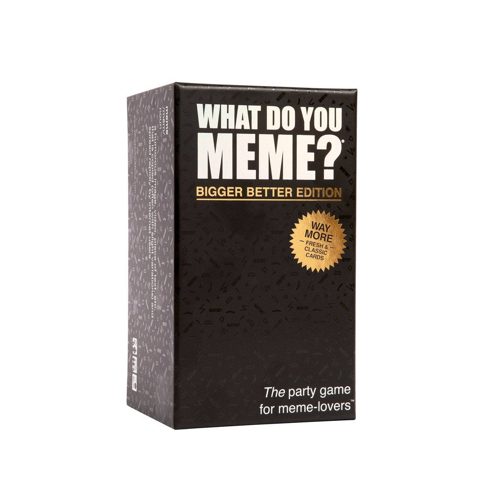 WHAT DO YOU MEME, BIGGER BETTER EDITION