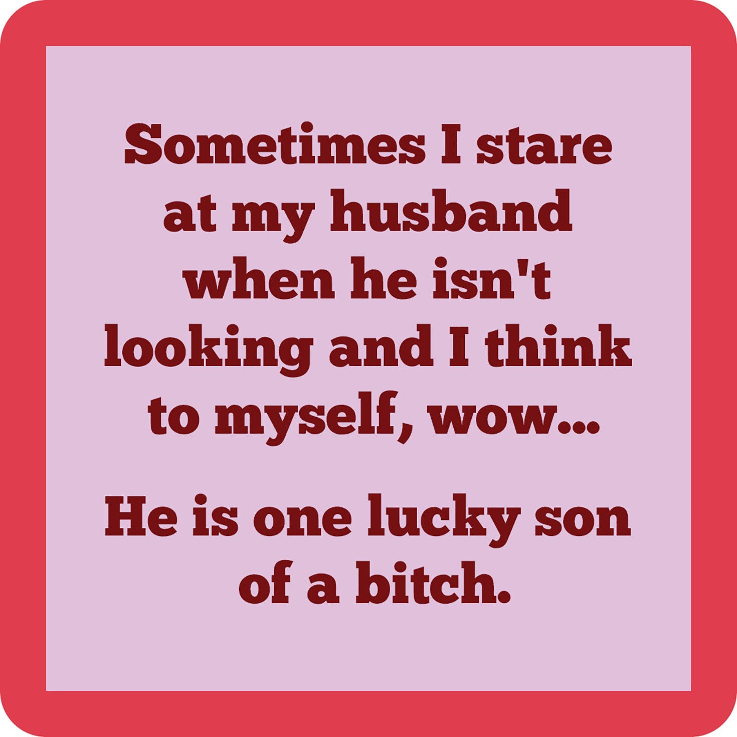 Coaster - He's One Lucky Son of a Bitch